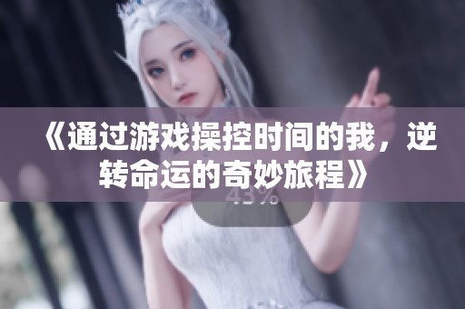 《通过游戏操控时间的我，逆转命运的奇妙旅程》