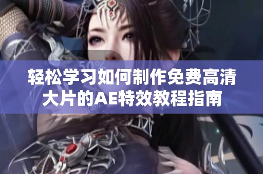 轻松学习如何制作免费高清大片的AE特效教程指南