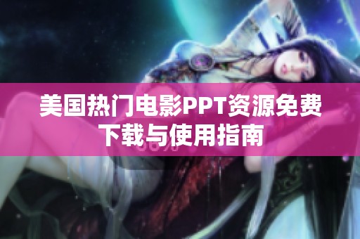 美国热门电影PPT资源免费下载与使用指南