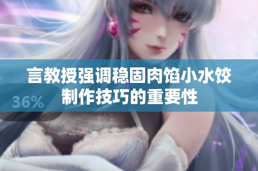 言教授强调稳固肉馅小水饺制作技巧的重要性