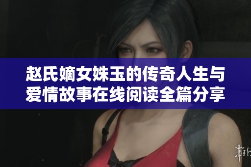 赵氏嫡女姝玉的传奇人生与爱情故事在线阅读全篇分享