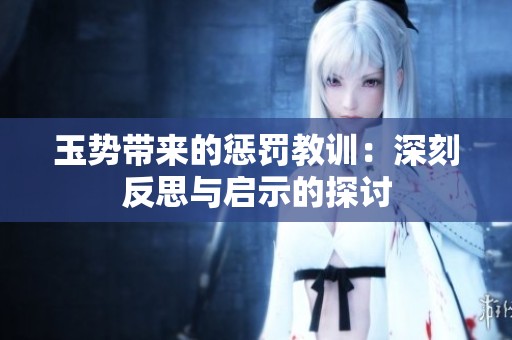 玉势带来的惩罚教训：深刻反思与启示的探讨