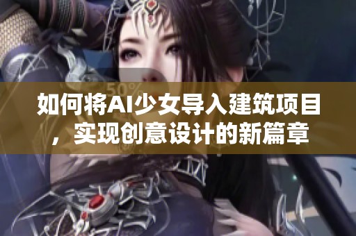 如何将AI少女导入建筑项目，实现创意设计的新篇章