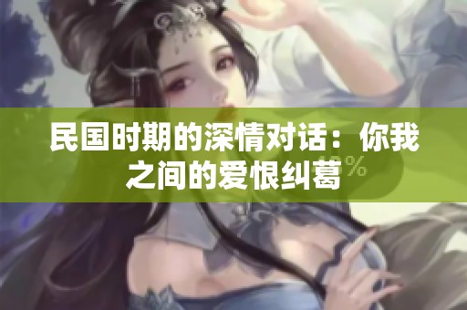 民国时期的深情对话：你我之间的爱恨纠葛