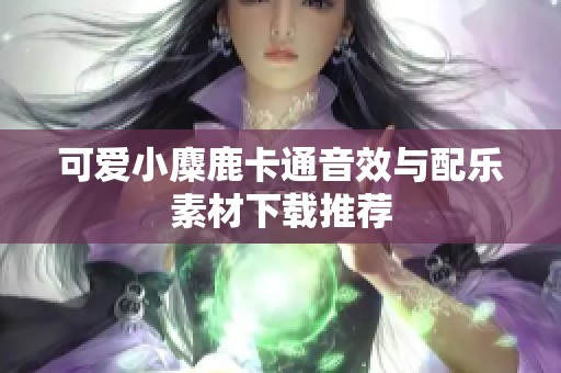 可爱小麋鹿卡通音效与配乐素材下载推荐