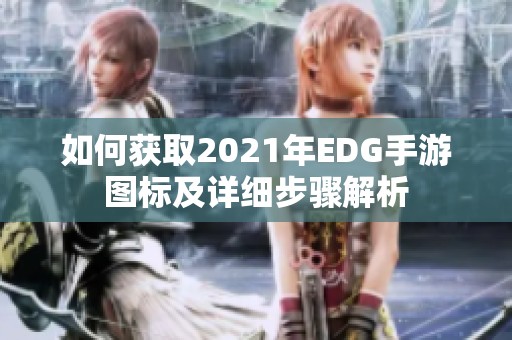 如何获取2021年EDG手游图标及详细步骤解析
