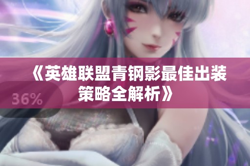 《英雄联盟青钢影最佳出装策略全解析》