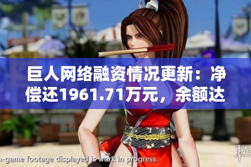 巨人网络融资情况更新：净偿还1961.71万元，余额达8.46亿元