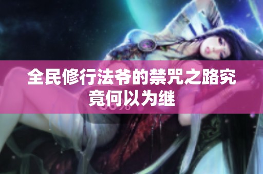 全民修行法爷的禁咒之路究竟何以为继