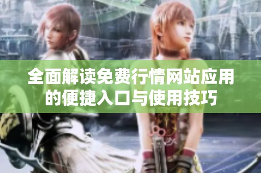 全面解读免费行情网站应用的便捷入口与使用技巧