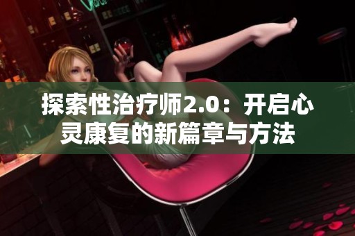 探索性治疗师2.0：开启心灵康复的新篇章与方法