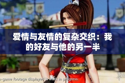 爱情与友情的复杂交织：我的好友与他的另一半