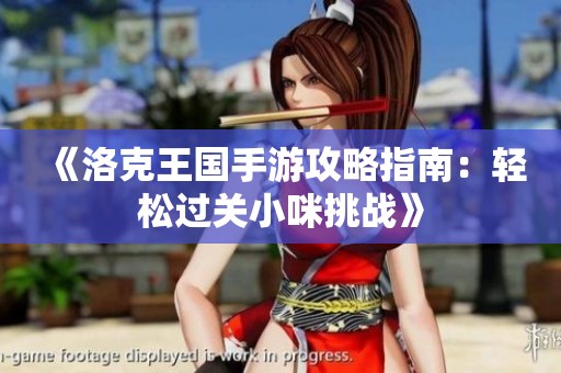 《洛克王国手游攻略指南：轻松过关小咪挑战》