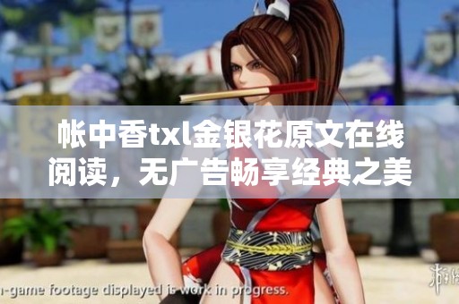 帐中香txl金银花原文在线阅读，无广告畅享经典之美