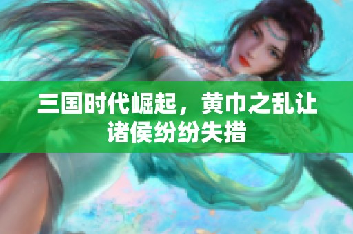 三国时代崛起，黄巾之乱让诸侯纷纷失措