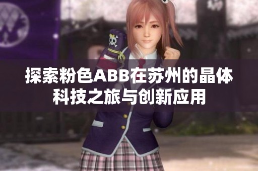 探索粉色ABB在苏州的晶体科技之旅与创新应用
