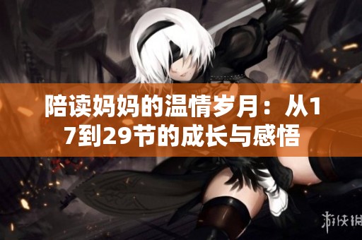 陪读妈妈的温情岁月：从17到29节的成长与感悟