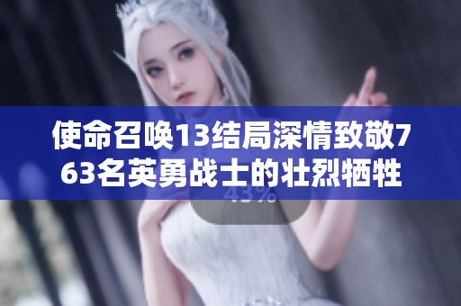 使命召唤13结局深情致敬763名英勇战士的壮烈牺牲