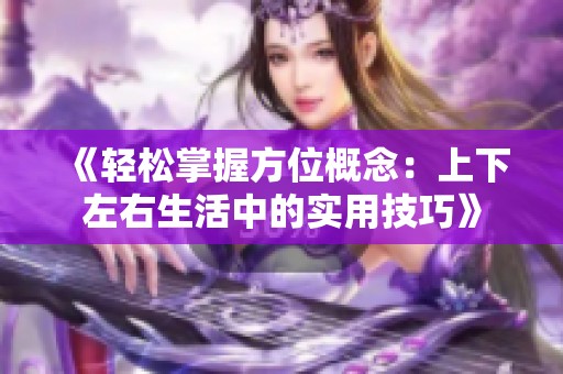 《轻松掌握方位概念：上下左右生活中的实用技巧》