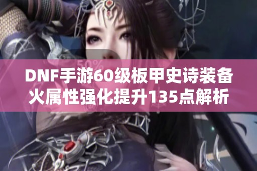 DNF手游60级板甲史诗装备火属性强化提升135点解析