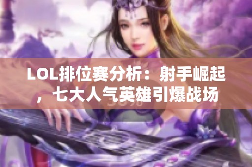 LOL排位赛分析：射手崛起，七大人气英雄引爆战场