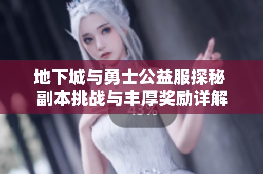 地下城与勇士公益服探秘 副本挑战与丰厚奖励详解