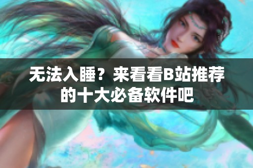无法入睡？来看看B站推荐的十大必备软件吧