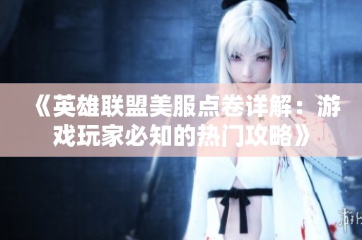 《英雄联盟美服点卷详解：游戏玩家必知的热门攻略》