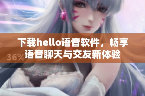 下载hello语音软件，畅享语音聊天与交友新体验