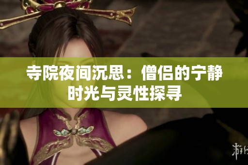 寺院夜间沉思：僧侣的宁静时光与灵性探寻