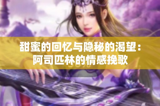 甜蜜的回忆与隐秘的渴望：阿司匹林的情感挽歌