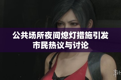 公共场所夜间熄灯措施引发市民热议与讨论