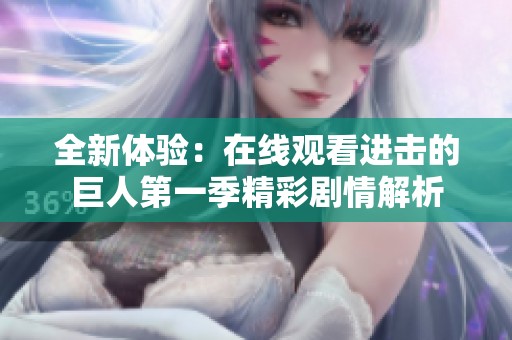 全新体验：在线观看进击的巨人第一季精彩剧情解析