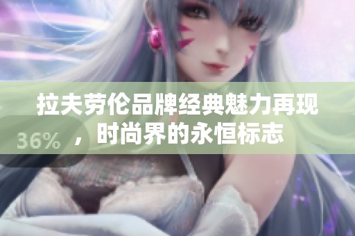 拉夫劳伦品牌经典魅力再现，时尚界的永恒标志