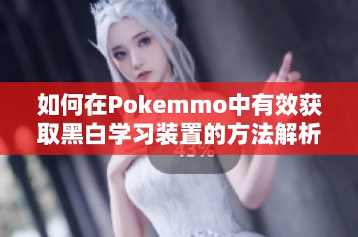 如何在Pokemmo中有效获取黑白学习装置的方法解析