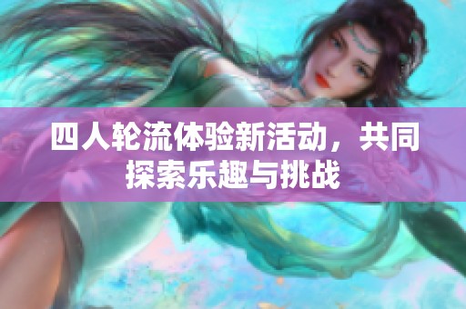 四人轮流体验新活动，共同探索乐趣与挑战