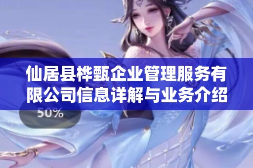 仙居县桦甄企业管理服务有限公司信息详解与业务介绍