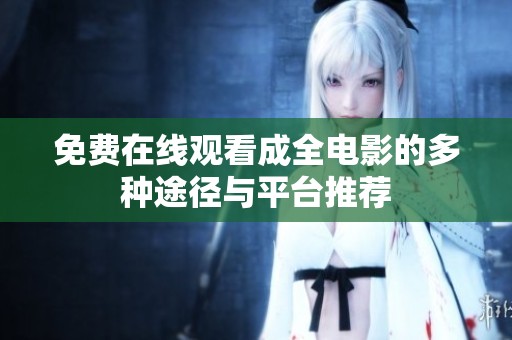 免费在线观看成全电影的多种途径与平台推荐
