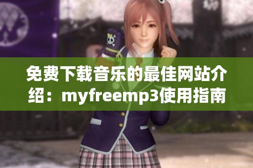 免费下载音乐的最佳网站介绍：myfreemp3使用指南