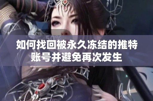 如何找回被永久冻结的推特账号并避免再次发生