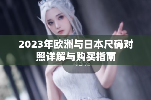 2023年欧洲与日本尺码对照详解与购买指南