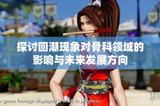 探讨回潮现象对骨科领域的影响与未来发展方向