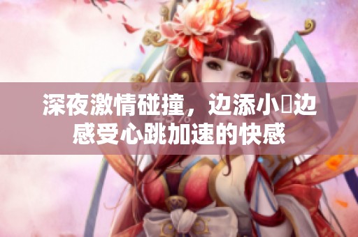 深夜激情碰撞，边添小泬边感受心跳加速的快感