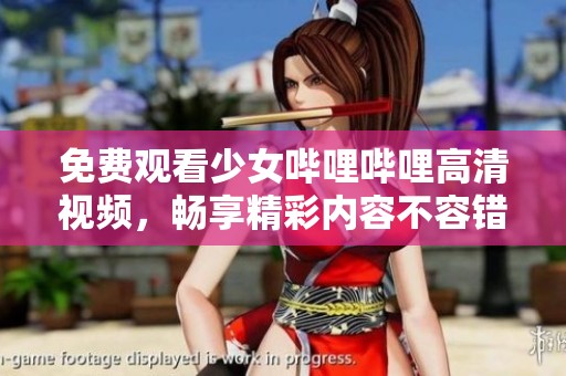 免费观看少女哔哩哔哩高清视频，畅享精彩内容不容错过