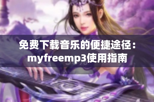 免费下载音乐的便捷途径：myfreemp3使用指南