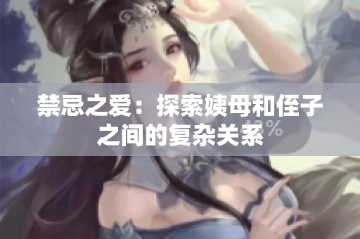 禁忌之爱：探索姨母和侄子之间的复杂关系