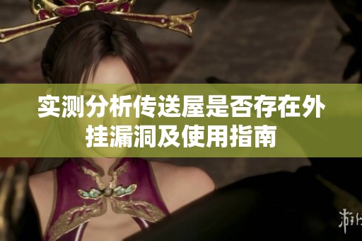 实测分析传送屋是否存在外挂漏洞及使用指南
