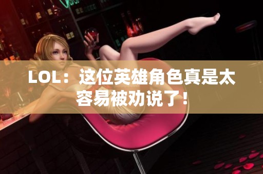 LOL：这位英雄角色真是太容易被劝说了！