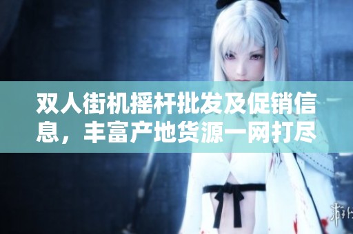 双人街机摇杆批发及促销信息，丰富产地货源一网打尽