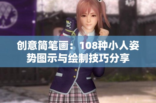 创意简笔画：108种小人姿势图示与绘制技巧分享